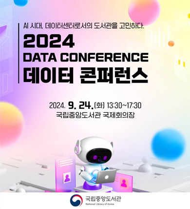  AI 시대, 데이터센터로서의 도서관을 고민하다. 2024 국립중앙도서관 데이터 콘퍼런스 개최 24.9.24.(화) 13:30~17:30 / 국립중앙도서관 국제회의장