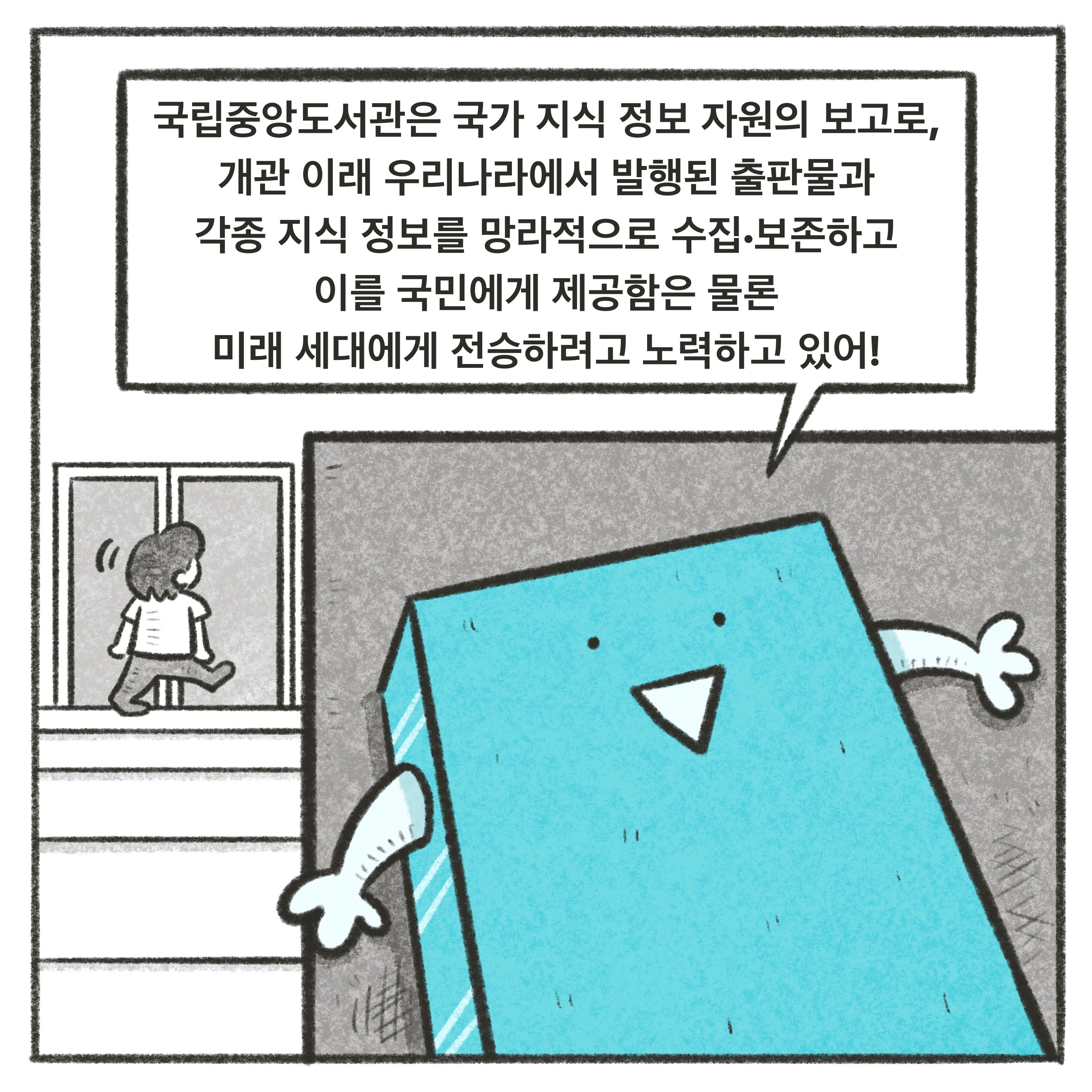 (70년사)
국립중앙도서관은 국가 지식 정보 자원의 보고로,
개관 이래 우리나라에서 발행된 출판물과
각종 지식 정보를 망라적으로 수집·보존하고
이를 국민에게 제공함은 물론
미래 세대에게 전승하려고 노력하고 있어!