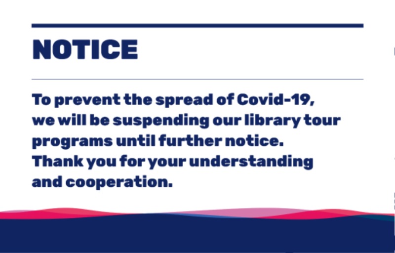 NOTICE, To prevent the spread of Covid-19, we will be suspending our librarytour programs until further notice. Thank you for your understanding and cooperation.