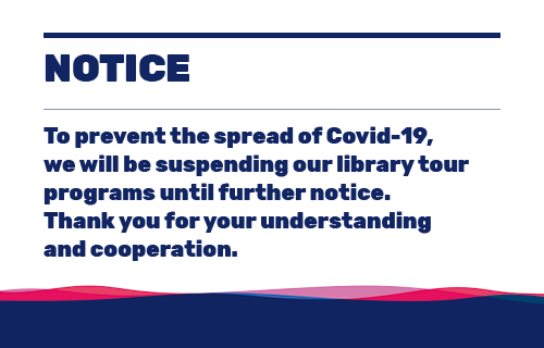 NOTICE, To prevent the spread of Covid-19, we will be suspending our librarytour programs until further notice. Thank you for your understanding and cooperation.